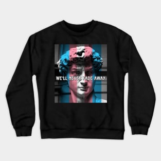 We'll Never Fade Away. Variant 1 Crewneck Sweatshirt